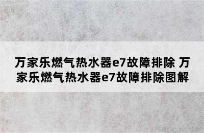 万家乐燃气热水器e7故障排除 万家乐燃气热水器e7故障排除图解